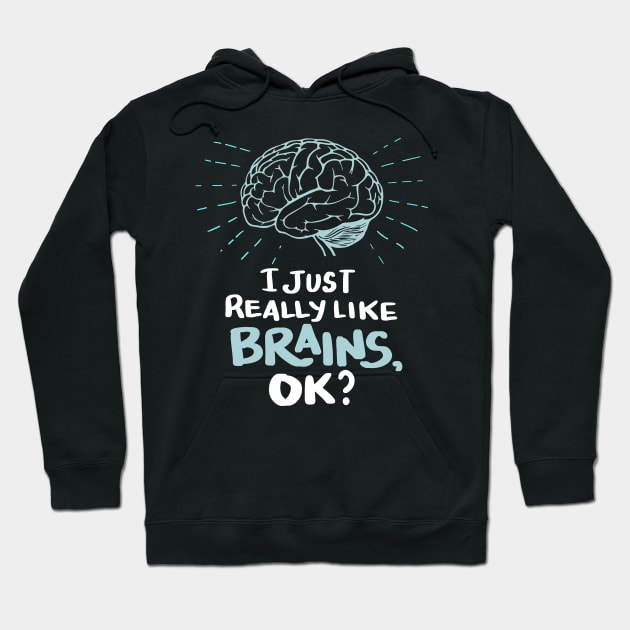 Funny Doctor T Shirt - I just really like Brains, ok? Neuro Neuroscientists Science Hoodie by Shirtbubble